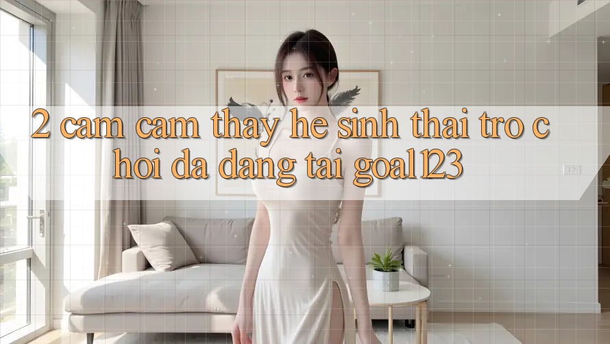 2. Cảm cảm thấy hệ sinh thái trò chơi đa dạng tại Goal123