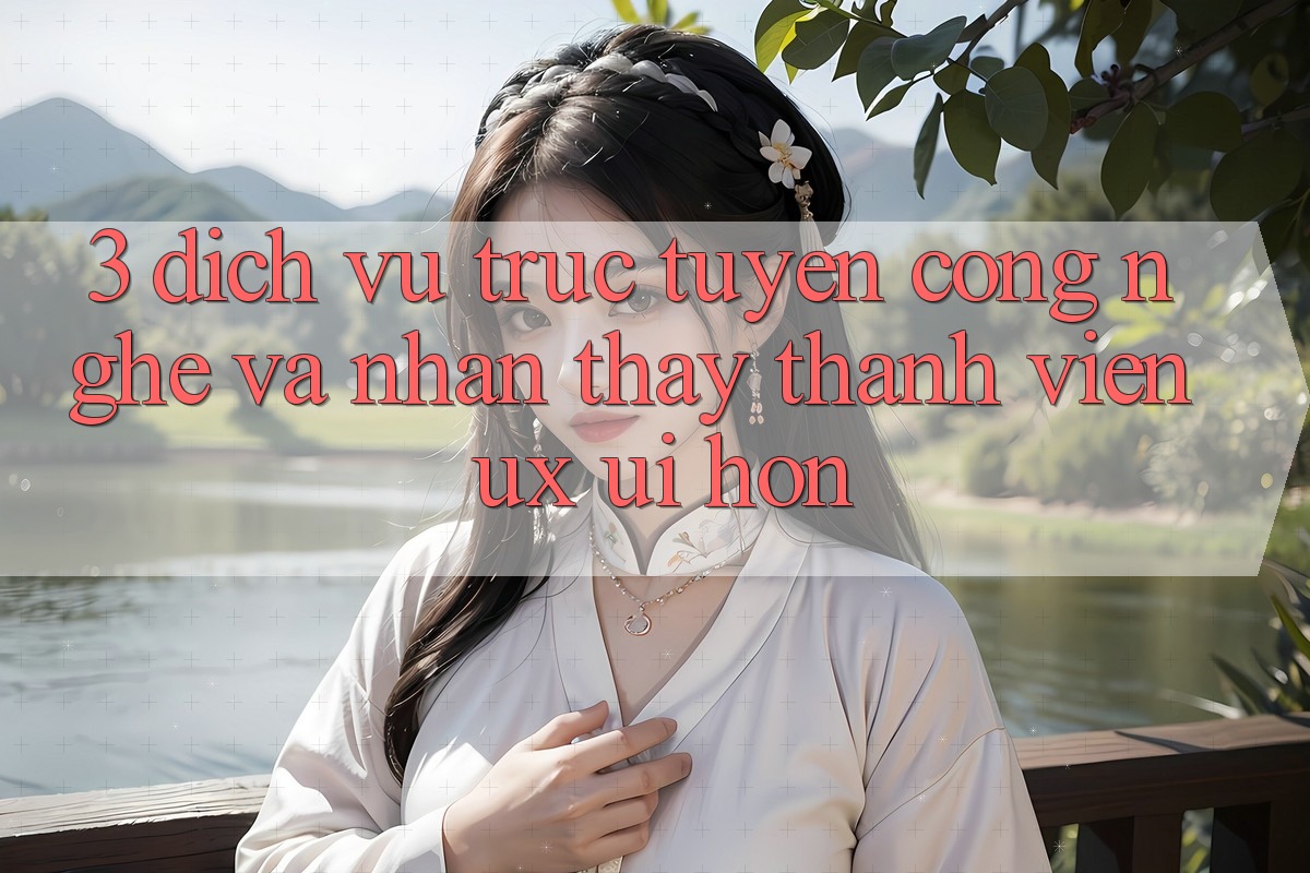 3. Dịch vụ trực tuyến công nghệ và Nhận thấy thành viên (UX/UI) hơn