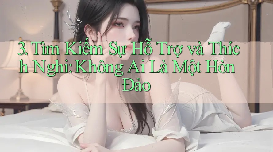 3. Tìm Kiếm Sự Hỗ Trợ và Thích Nghi: Không Ai Là Một Hòn Đảo