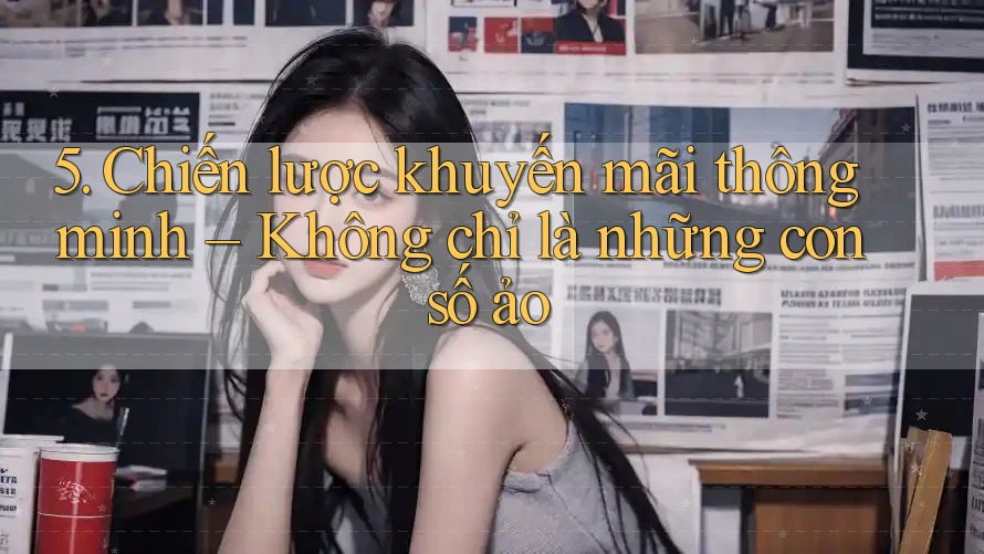 5. Chiến lược khuyến mãi thông minh – Không chỉ là những con số ảo