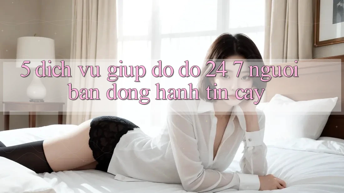 5. Dịch vụ giúp đỡ đỡ 24/7: Người bạn đồng hành tin cậy