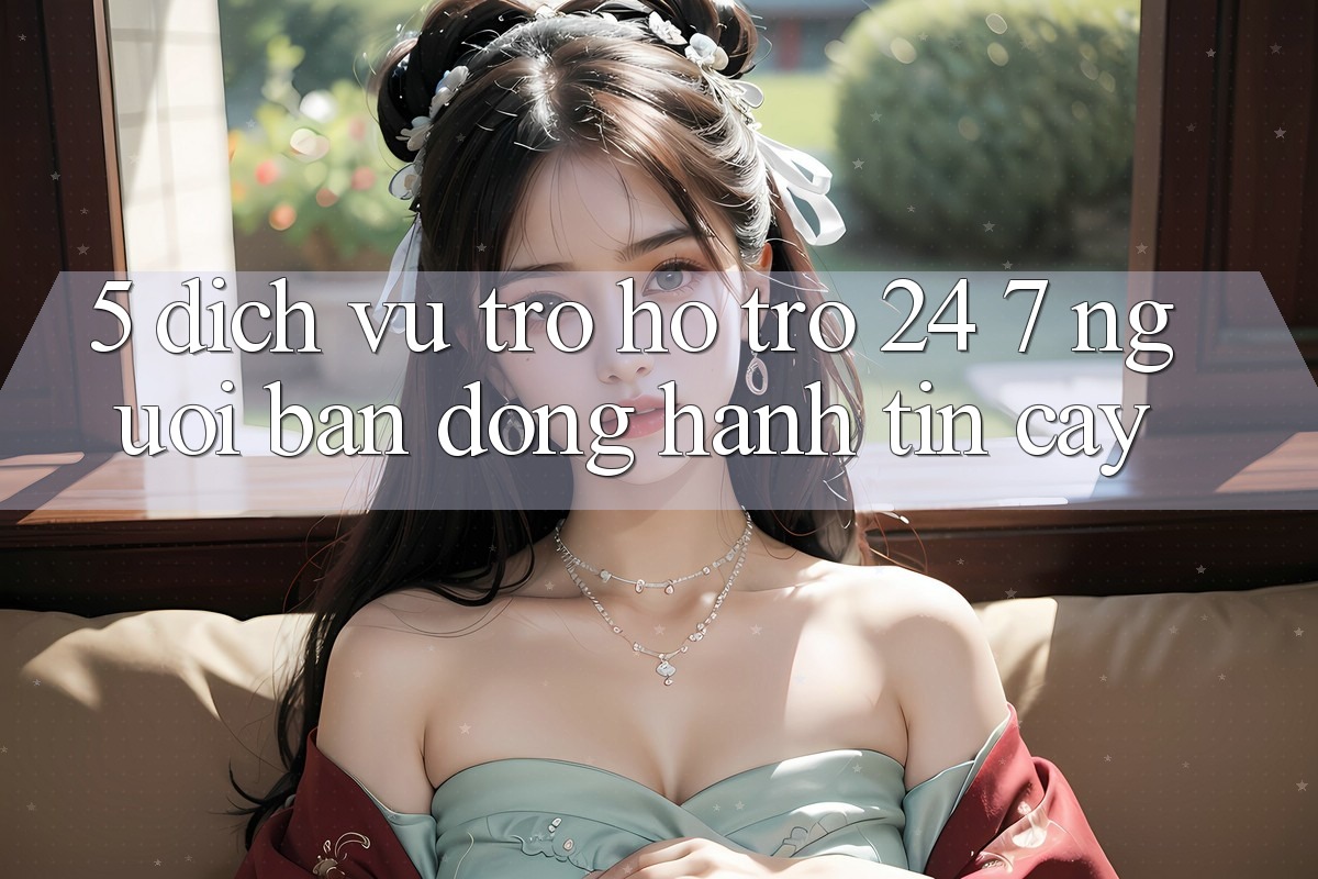5. Dịch vụ trợ hỗ trợ 24/7: Người bạn đồng hành tin cậy