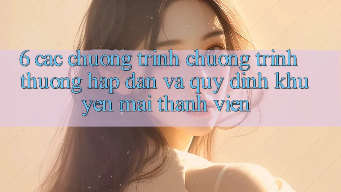 6. Các chương trình chương trình thưởng hấp dẫn và quy định khuyến mãi thành viên