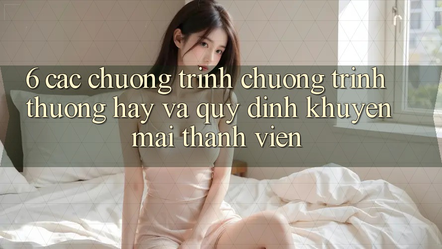 6. Các chương trình chương trình thưởng hay và quy định khuyến mãi thành viên