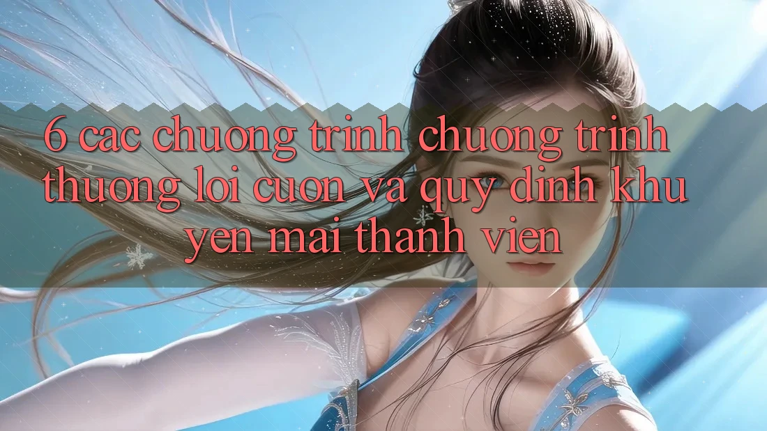 6. Các chương trình chương trình thưởng lôi cuốn và quy định khuyến mãi thành viên