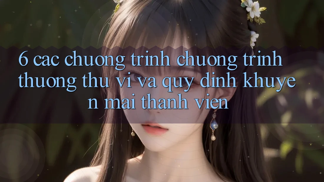 6. Các chương trình chương trình thưởng thú vị và quy định khuyến mãi thành viên