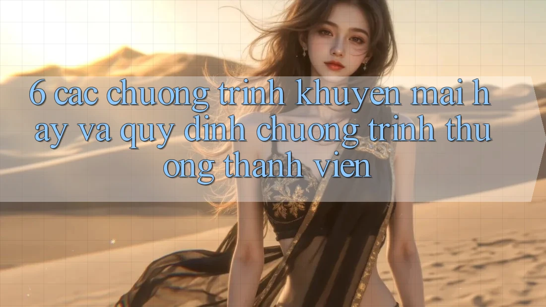 6. Các chương trình khuyến mãi hay và quy định chương trình thưởng thành viên