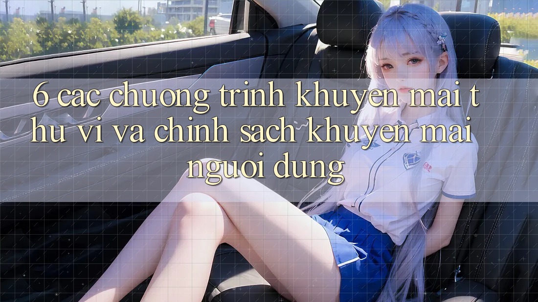 6. Các chương trình khuyến mãi thú vị và chính sách khuyến mãi người dùng