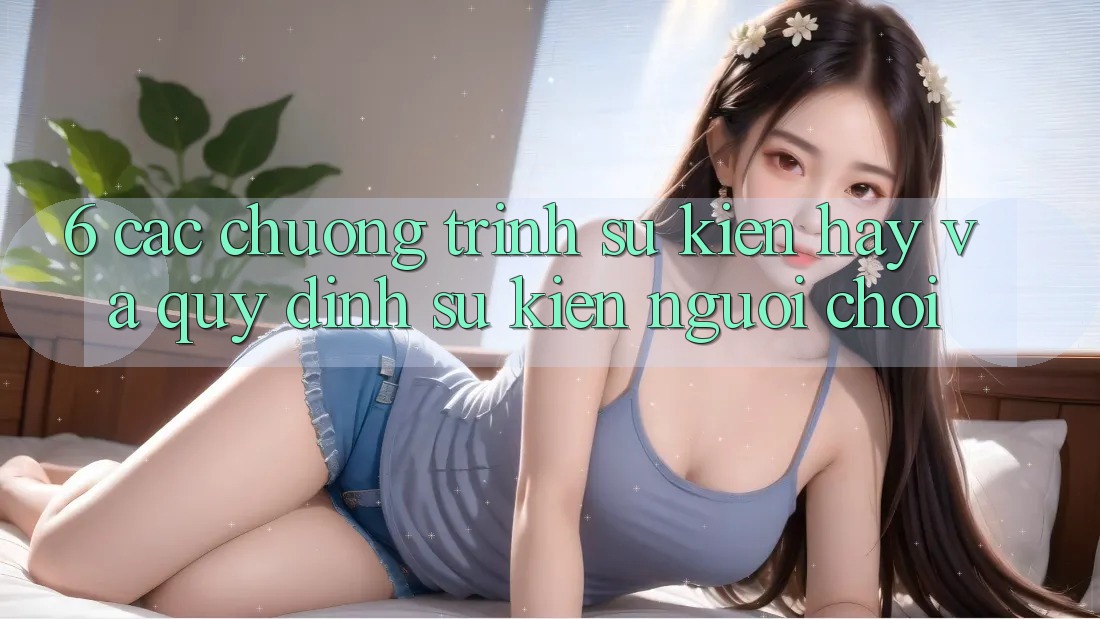 6. Các chương trình sự kiện hay và quy định sự kiện người chơi