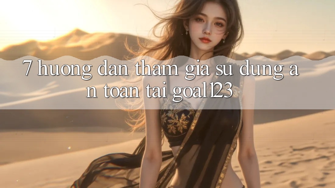 7. Hướng dẫn tham gia sử dụng an toàn tại Goal123