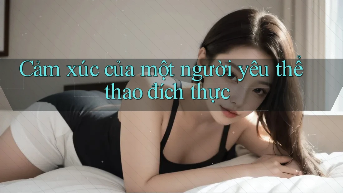 Cảm xúc của một người yêu thể thao đích thực