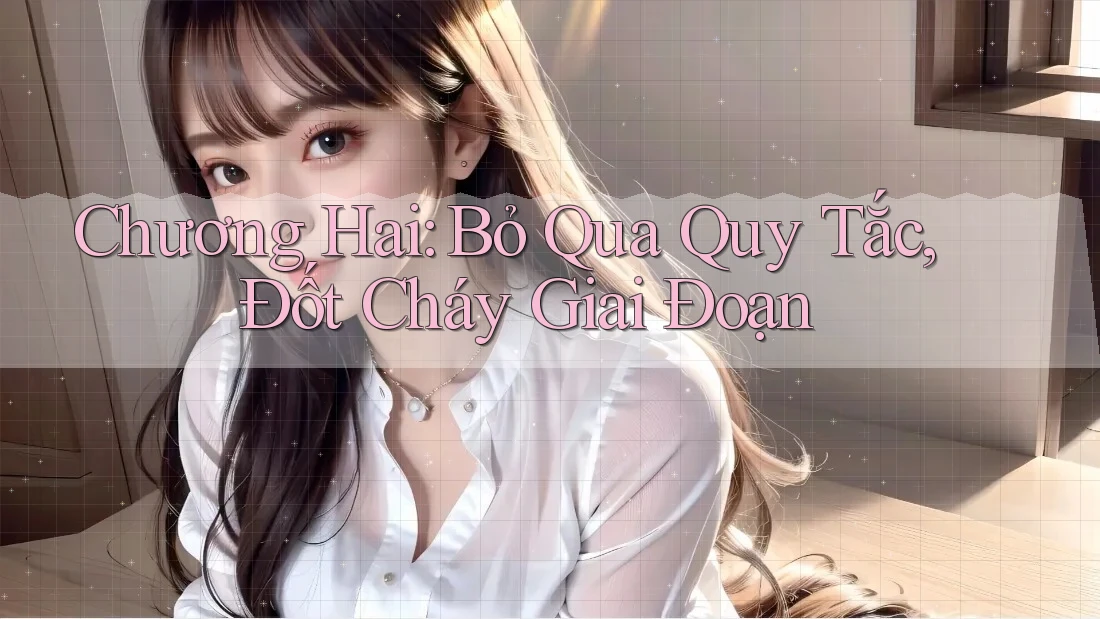 Chương Hai: Bỏ Qua Quy Tắc, Đốt Cháy Giai Đoạn
