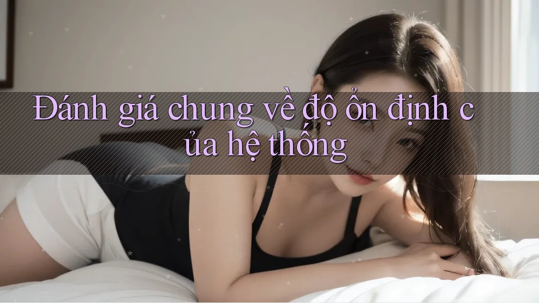 Đánh giá chung về độ ổn định của hệ thống