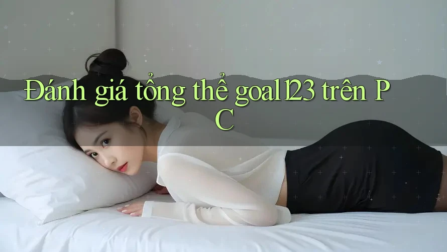 Đánh giá tổng thể goal123 trên PC