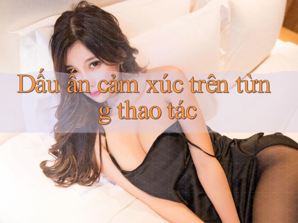 Dấu ấn cảm xúc trên từng thao tác