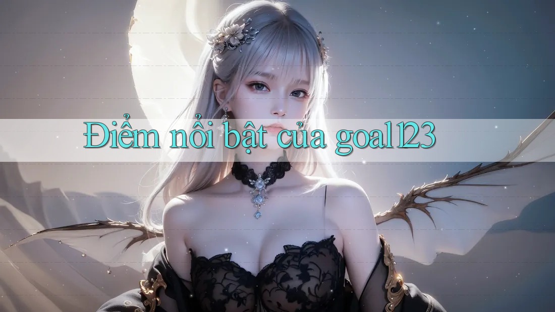 Điểm nổi bật của goal123
