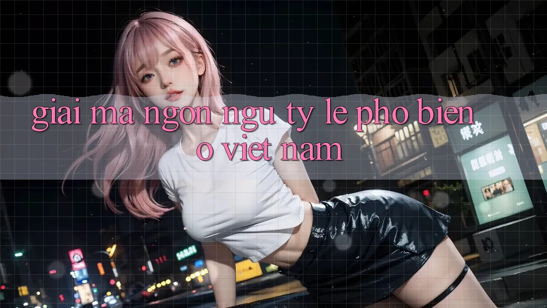 “Giải Mã” Ngôn Ngữ Tỷ Lệ Phổ Biến Ở Việt Nam