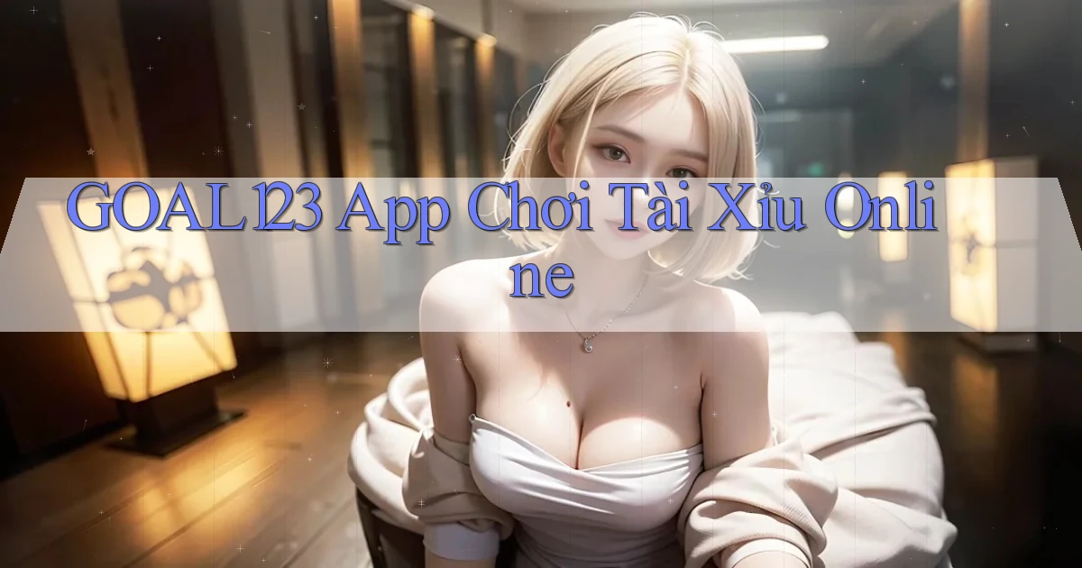 goal123 app chơi tài xỉu online