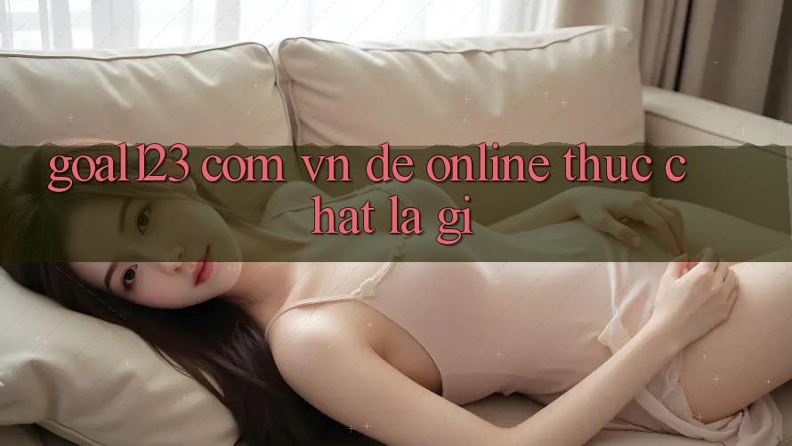 “Goal123 com vn đề online” thực chất là gì?