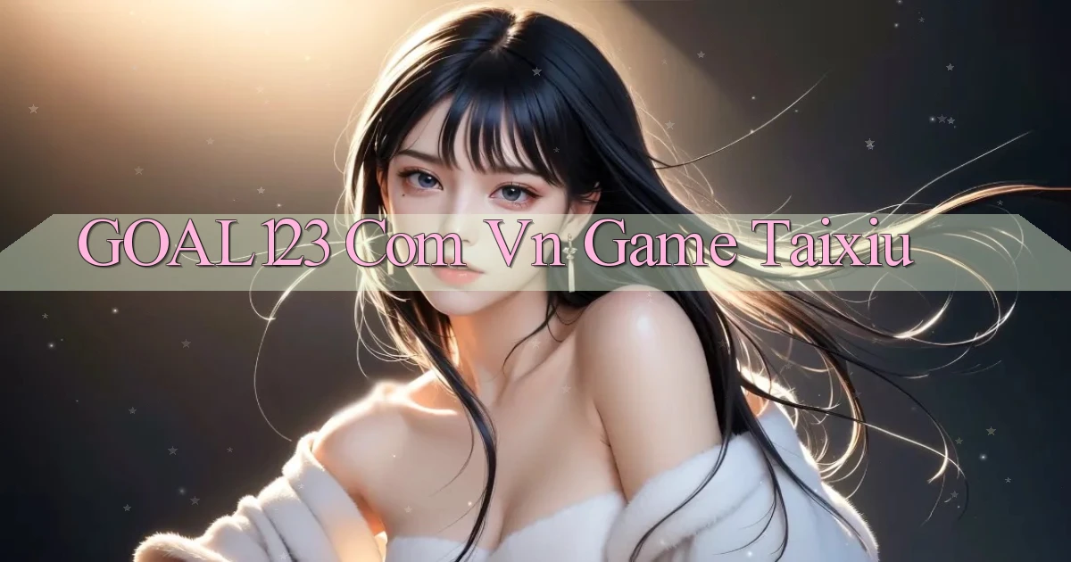 goal123 com vn game taixiu