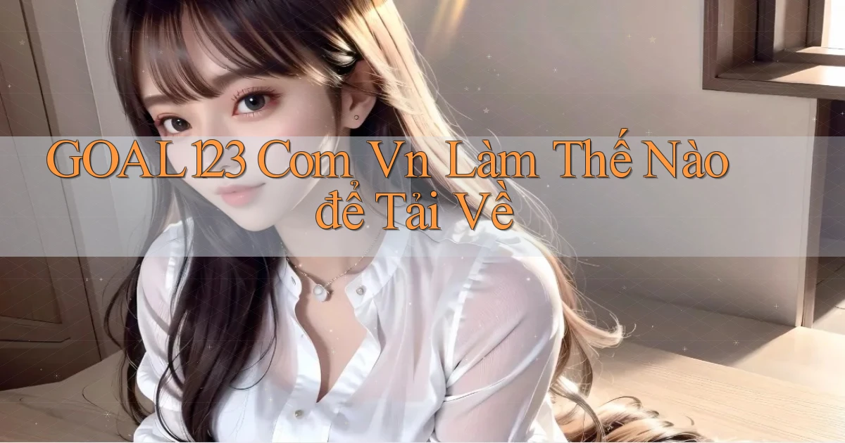 goal123 com vn làm thế nào để tải về