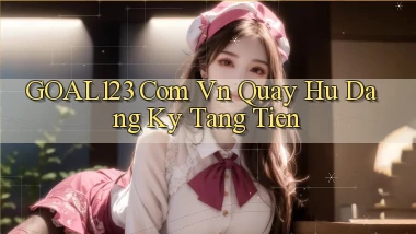 goal123 com vn quay hu dang ky tang tien