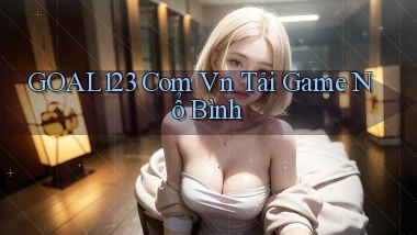 goal123 com vn Tải game Nổ bình