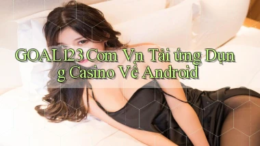 goal123 com vn tải ứng dụng casino về Android