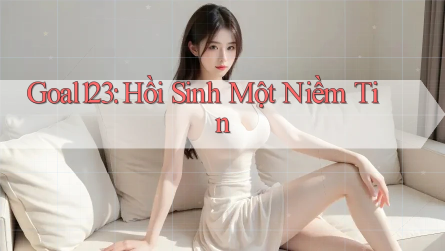 Goal123: Hồi Sinh Một Niềm Tin