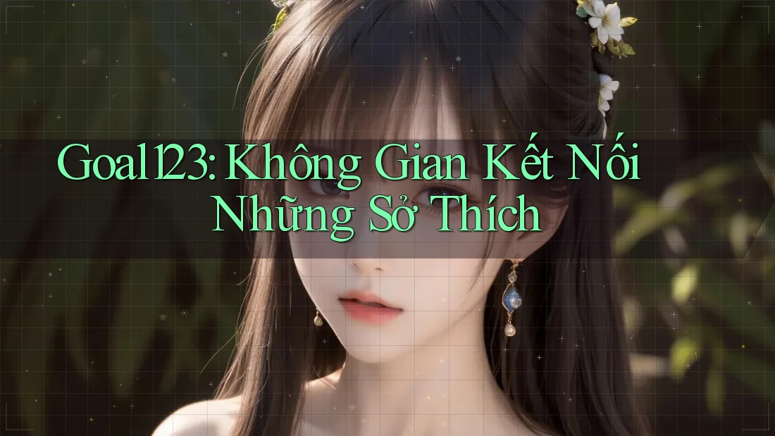 Goal123: Không Gian Kết Nối Những Sở Thích