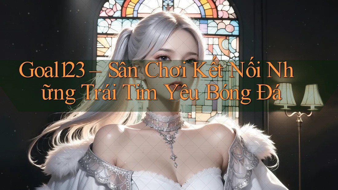 Goal123 – Sân Chơi Kết Nối Những Trái Tim Yêu Bóng Đá