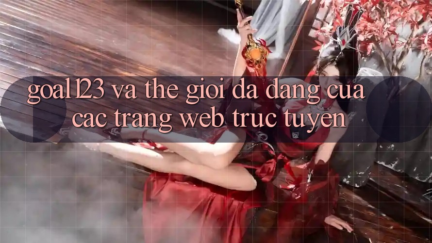 “Goal123” và Thế Giới Đa Dạng Của Các Trang Web Trực Tuyến