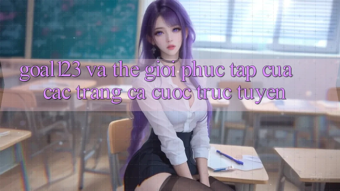 “Goal123” và thế giới phức tạp của các trang cá cược trực tuyến