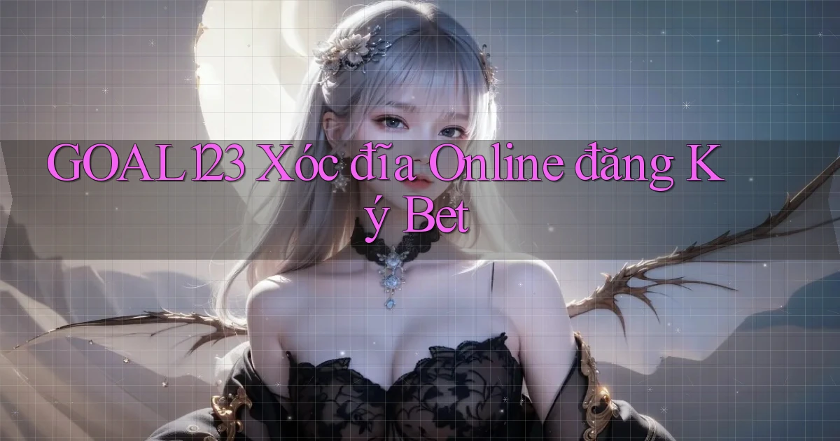 goal123 xóc đĩa online đăng ký bet