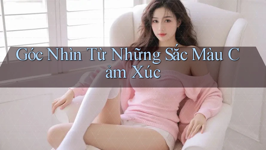 Góc Nhìn Từ Những Sắc Màu Cảm Xúc