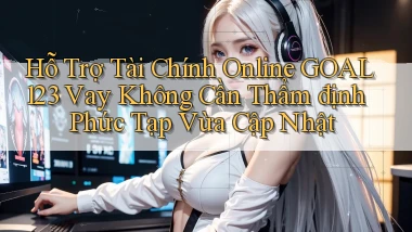 hỗ trợ tài chính online goal123 vay không cần thẩm định phức tạp vừa cập nhật
