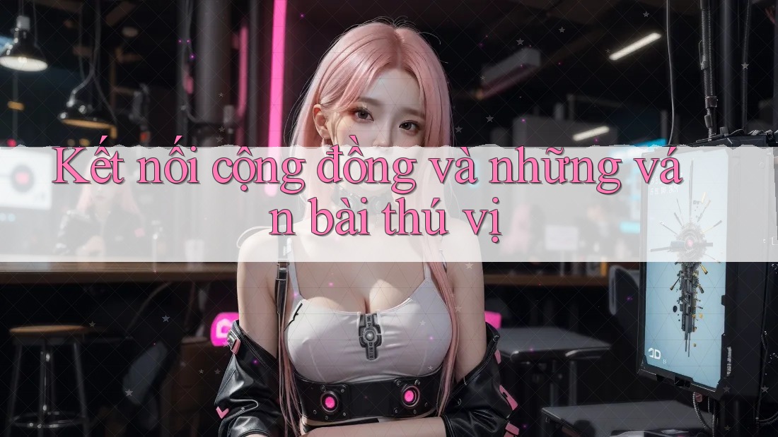Kết nối cộng đồng và những ván bài thú vị