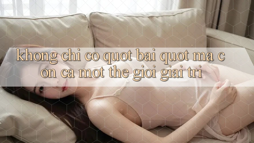 Không Chỉ Có " Bài" , Mà Còn Cả Một Thế Giới Giải Trí