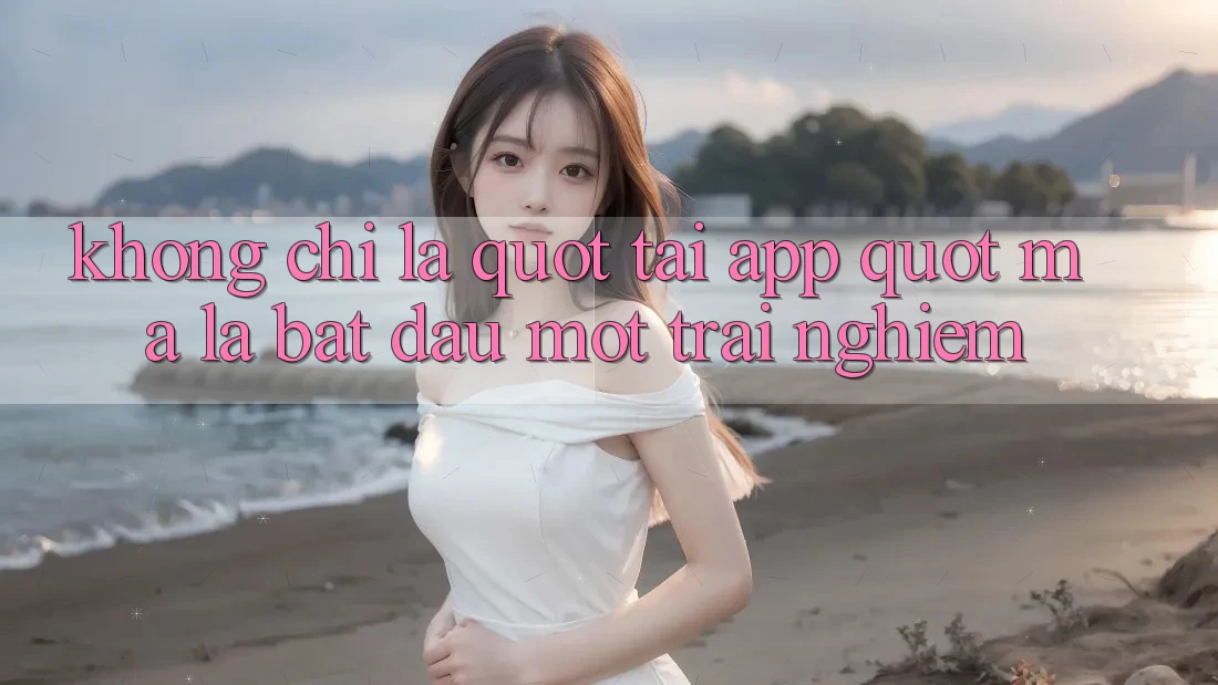 Không chỉ là " tải app" , mà là bắt đầu một trải nghiệm