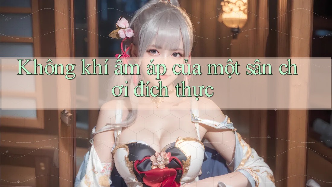 Không khí ấm áp của một sân chơi đích thực