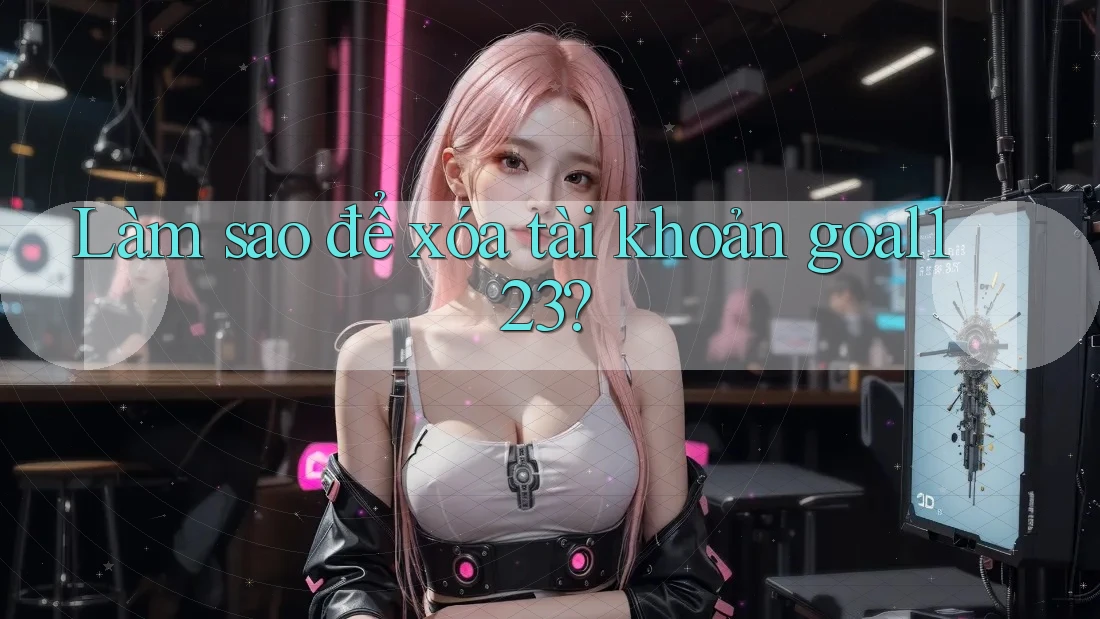 Làm sao để xóa tài khoản goal123?