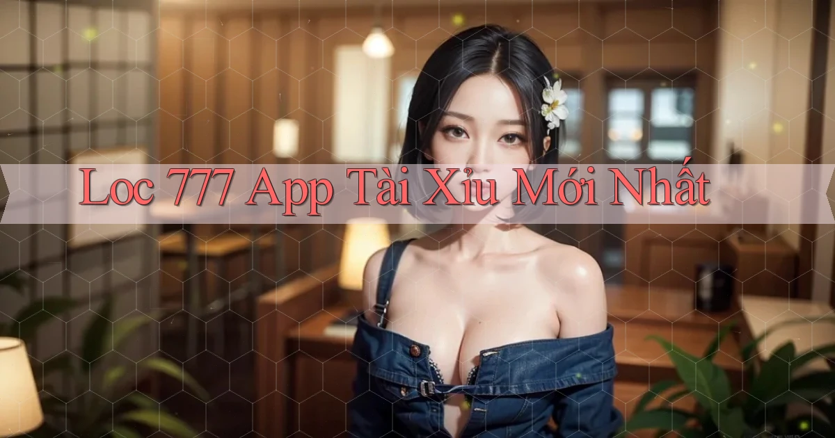 loc 777 app tài xỉu mới nhất