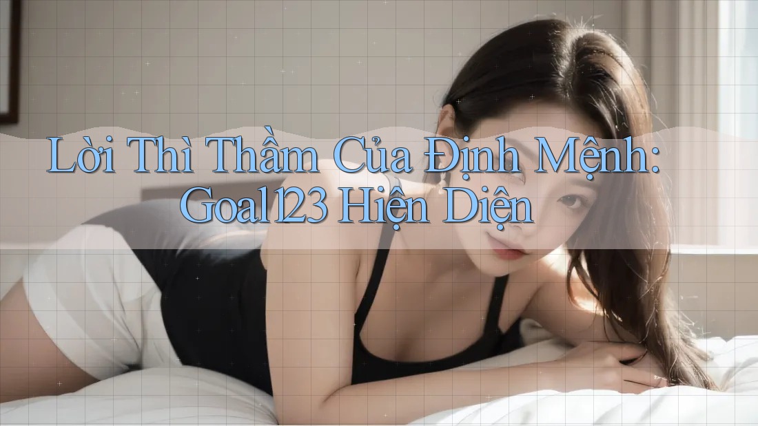 Lời Thì Thầm Của Định Mệnh: Goal123 Hiện Diện
