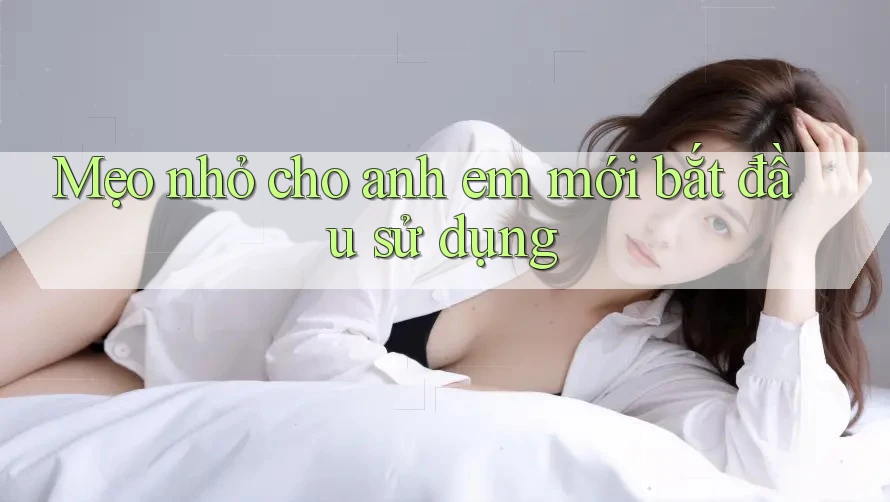 Mẹo nhỏ cho anh em mới bắt đầu sử dụng