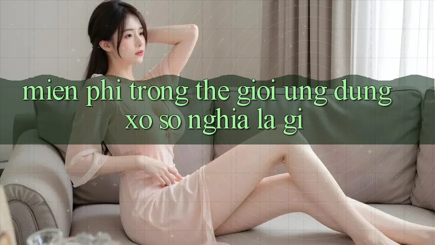 “Miễn Phí” Trong Thế Giới Ứng Dụng Xổ Số Nghĩa Là Gì?