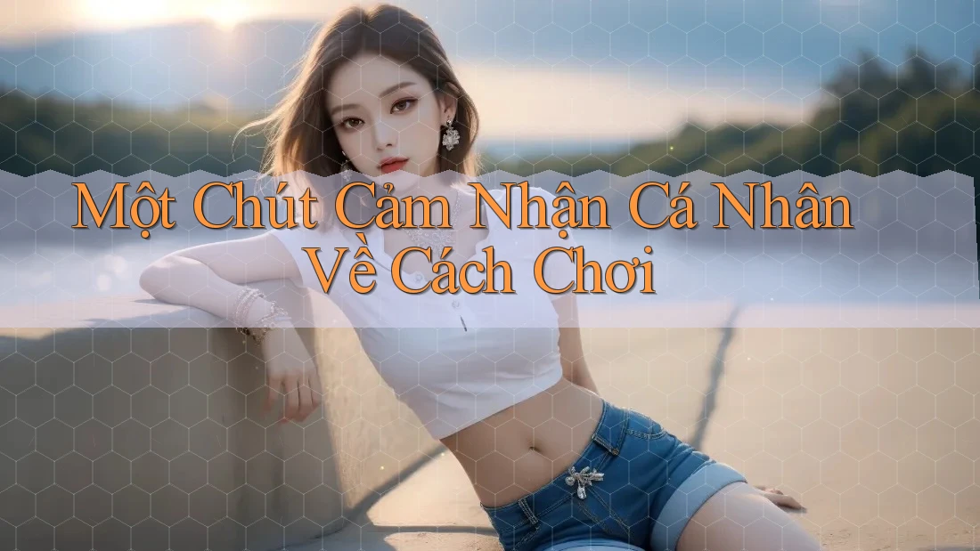 Một Chút Cảm Nhận Cá Nhân Về Cách Chơi