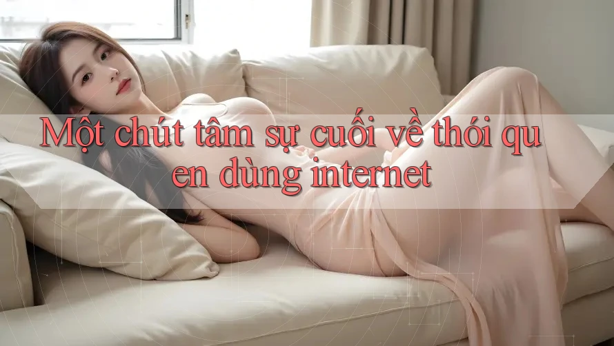 Một chút tâm sự cuối về thói quen dùng internet