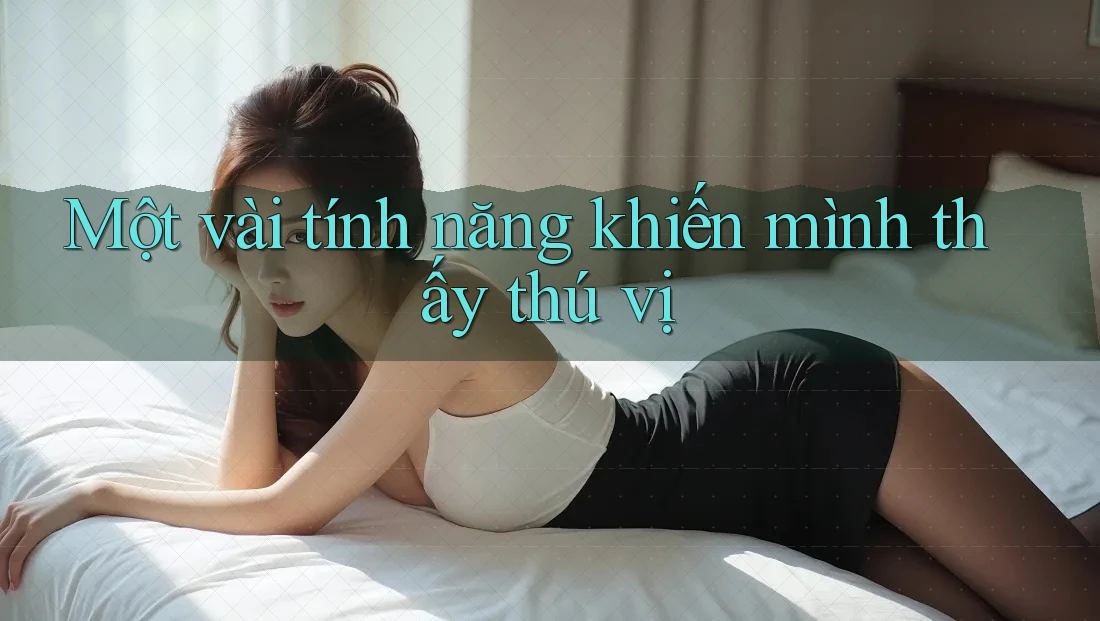 Một vài tính năng khiến mình thấy thú vị
