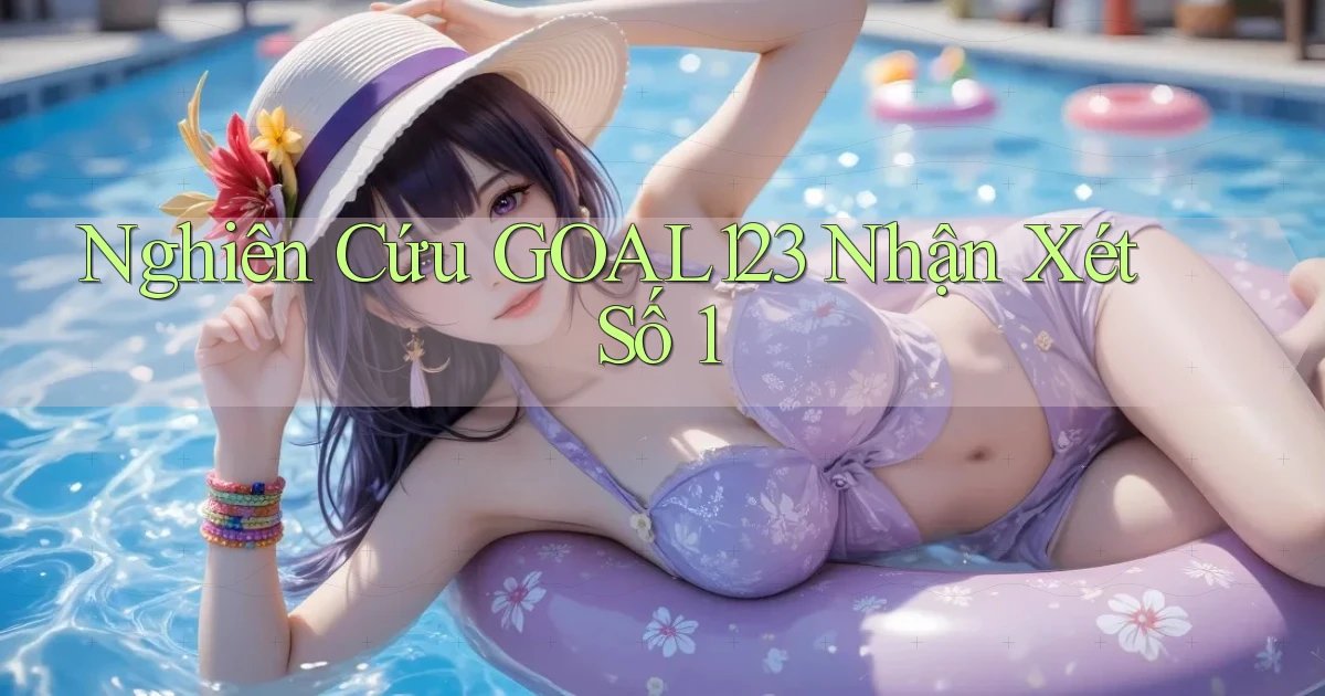 nghiên cứu goal123 nhận xét số 1