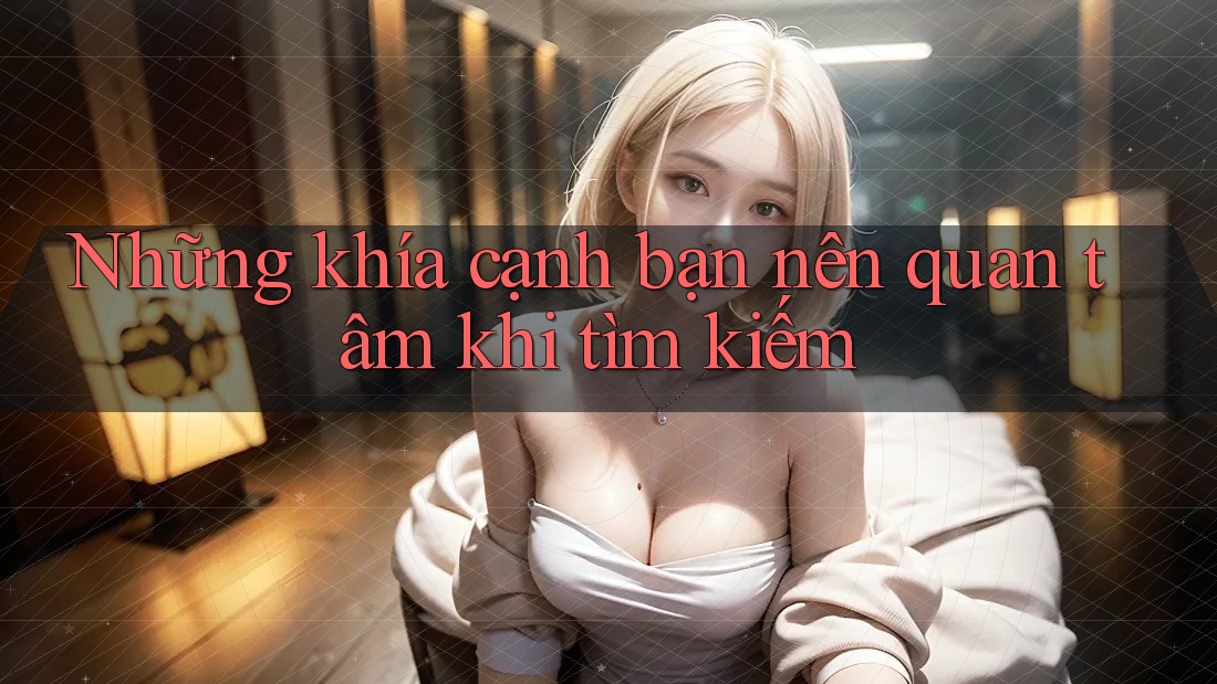 Những khía cạnh bạn nên quan tâm khi tìm kiếm